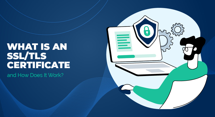 What is an SSL/TLS Certificate and How Does It Work?