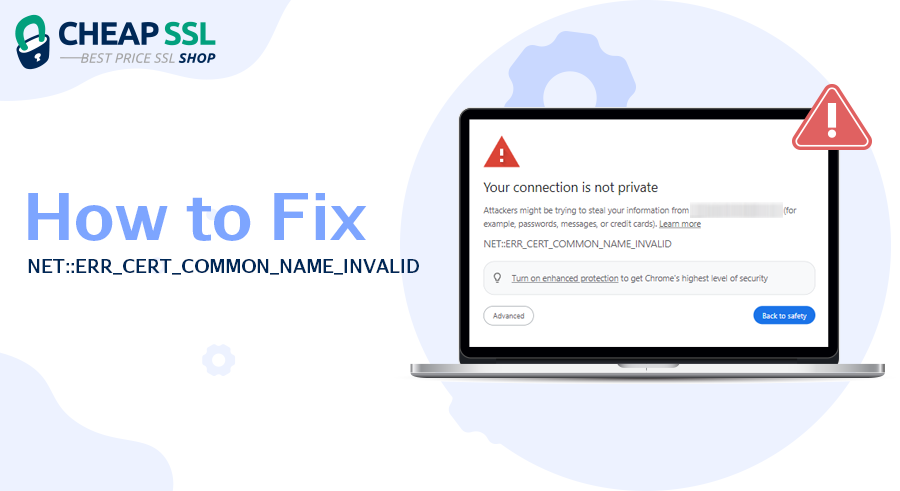How to Fix the NET::ERR_CERT_COMMON_NAME_INVALID Error (Top 12 Ways)