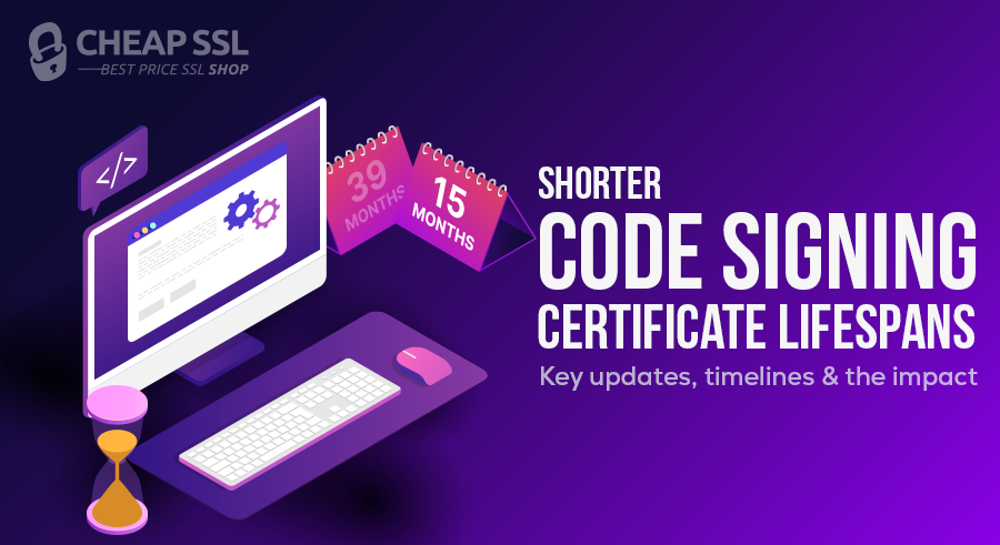 Code Signing Certificate Validity Is Changing: Key Updates and Timelines
